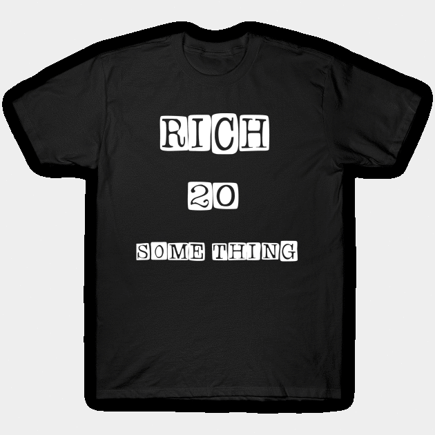 Rich 20 some thing T-Shirt by FUNEMPIRE